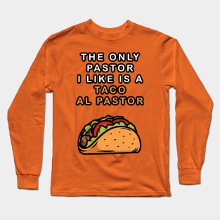 Tacos Al Pastor is Better Than A Pastor Long Sleeve T-Shirt